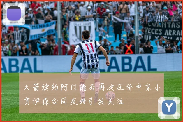 火箭续约阿门能否再次压价申京小贾伊森合同友好引发关注