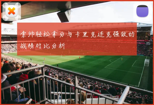 索帅轻松拿分与卡里克连克强敌的战绩对比分析
